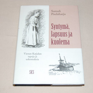 Samuli Paulaharju Syntymä, lapsuus ja kuolema - Vienan Karjalan tapoja ja uskomuksia